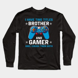 I have two titles brother and gamer and I crush them both Long Sleeve T-Shirt